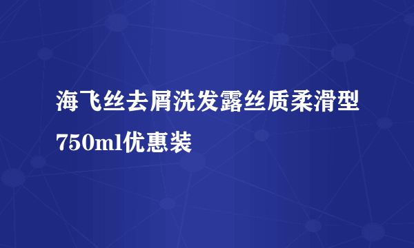 海飞丝去屑洗发露丝质柔滑型750ml优惠装