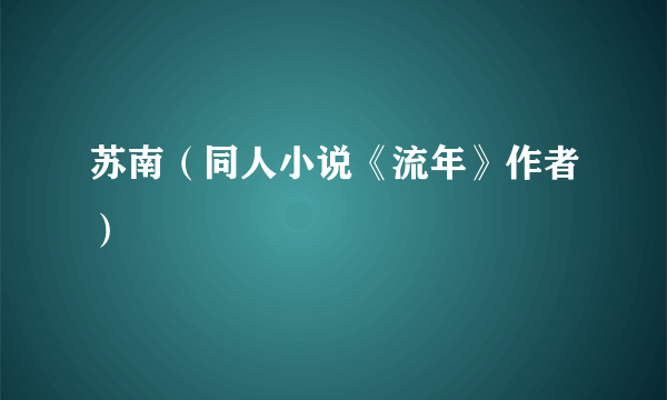 苏南（同人小说《流年》作者）