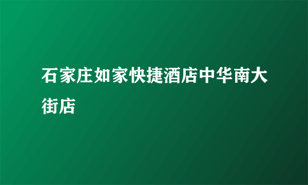 什么是石家庄如家快捷酒店中华南大街店