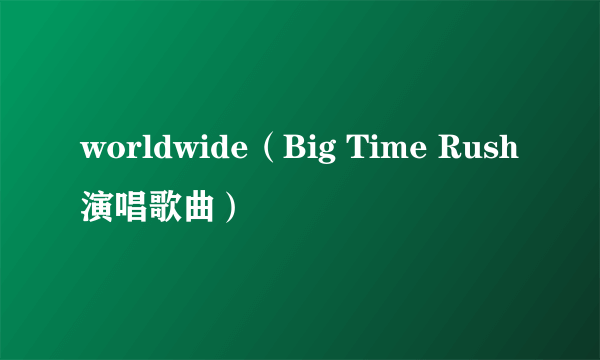 worldwide（Big Time Rush演唱歌曲）