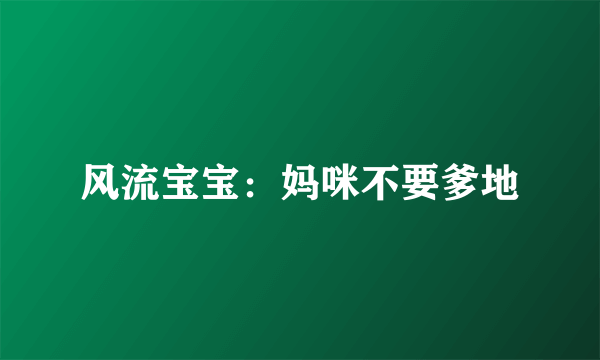 什么是风流宝宝：妈咪不要爹地