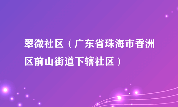 什么是翠微社区（广东省珠海市香洲区前山街道下辖社区）