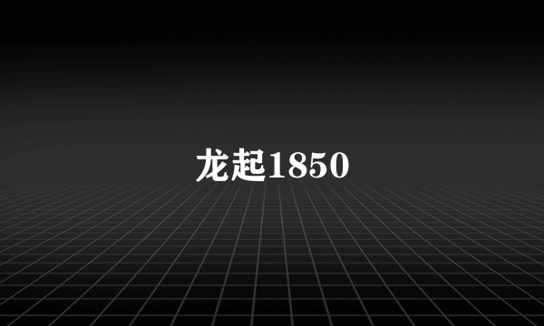 什么是龙起1850