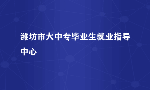 潍坊市大中专毕业生就业指导中心