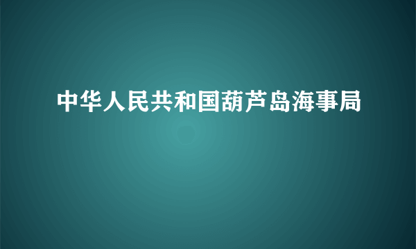 中华人民共和国葫芦岛海事局