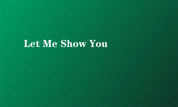 什么是Let Me Show You