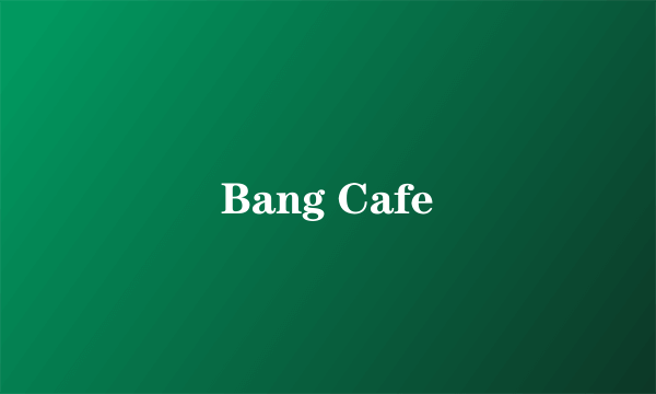 什么是Bang Cafe