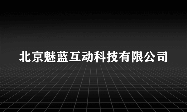 什么是北京魅蓝互动科技有限公司