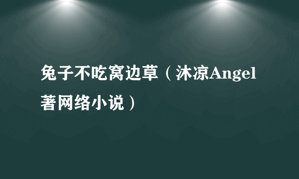 什么是兔子不吃窝边草（沐凉Angel著网络小说）