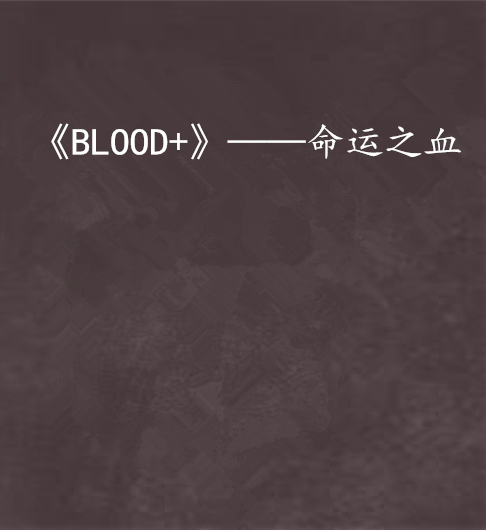 《BLOOD+》——命运之血