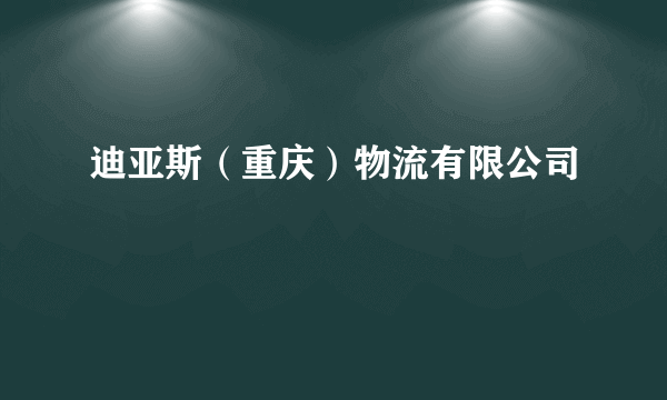 迪亚斯（重庆）物流有限公司