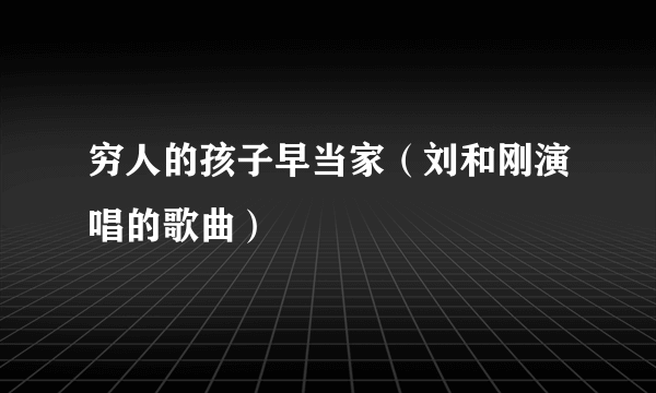 穷人的孩子早当家（刘和刚演唱的歌曲）