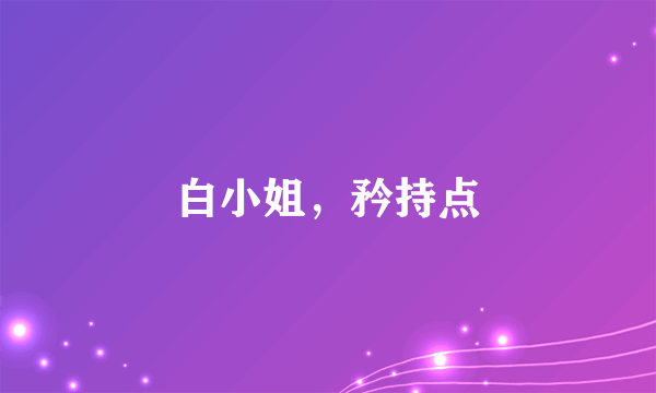 白小姐，矜持点