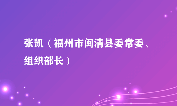 张凯（福州市闽清县委常委、组织部长）