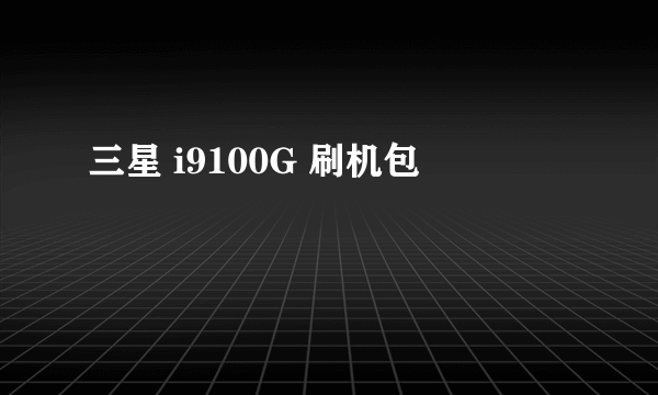 三星 i9100G 刷机包