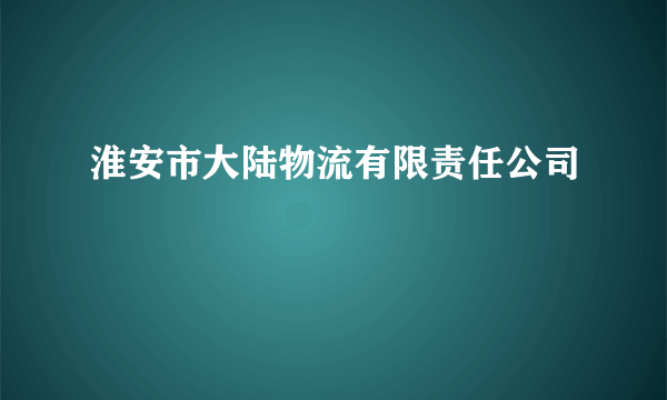 淮安市大陆物流有限责任公司