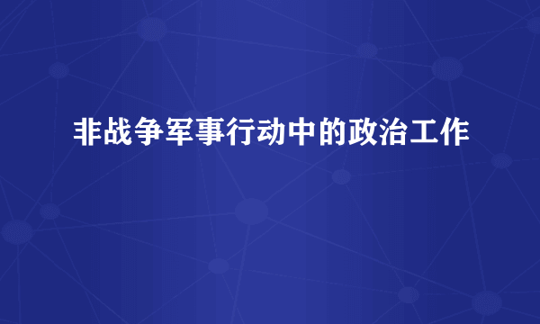 非战争军事行动中的政治工作