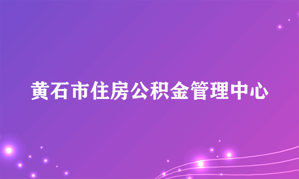 黄石市住房公积金管理中心