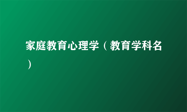 家庭教育心理学（教育学科名）