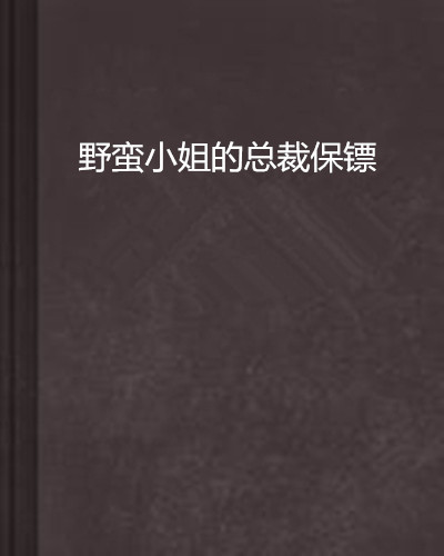 什么是野蛮小姐的总裁保镖