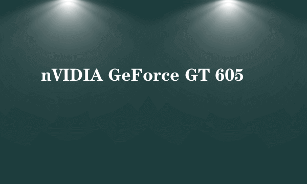 nVIDIA GeForce GT 605