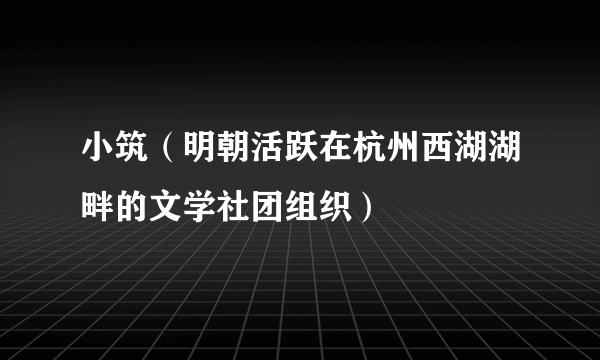 小筑（明朝活跃在杭州西湖湖畔的文学社团组织）