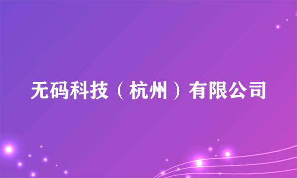 什么是无码科技（杭州）有限公司