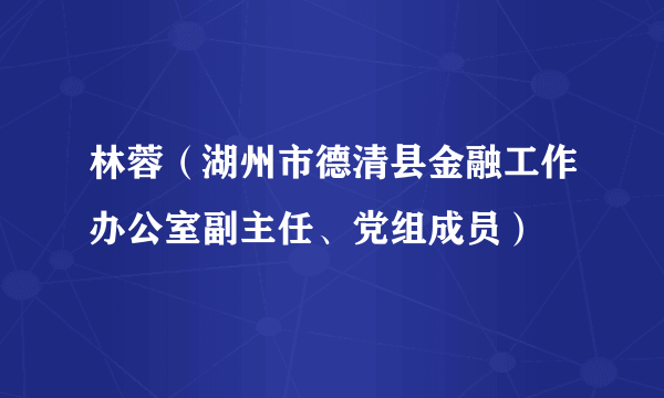 什么是林蓉（湖州市德清县金融工作办公室副主任、党组成员）