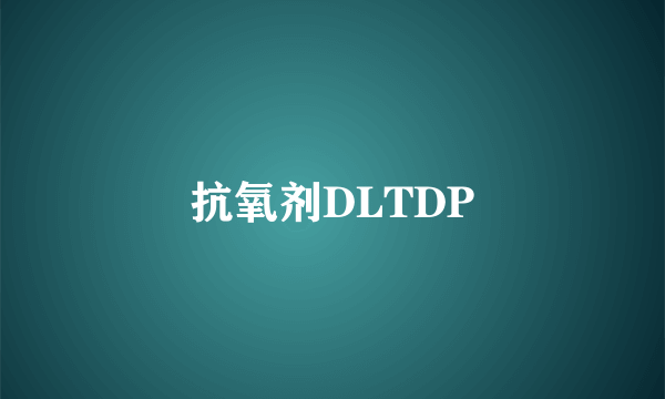 什么是抗氧剂DLTDP