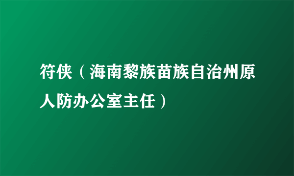 什么是符侠（海南黎族苗族自治州原人防办公室主任）