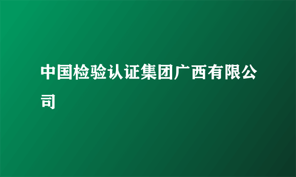 中国检验认证集团广西有限公司