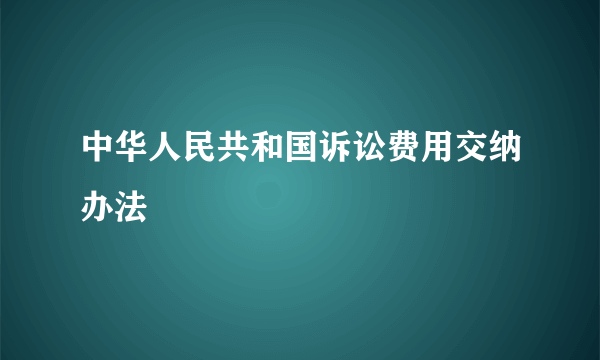 什么是中华人民共和国诉讼费用交纳办法