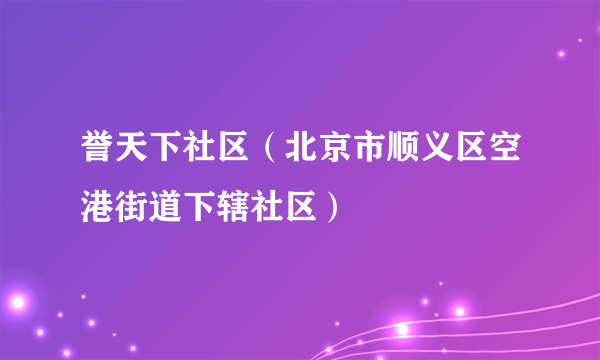 誉天下社区（北京市顺义区空港街道下辖社区）