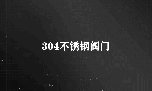 304不锈钢阀门