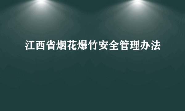 江西省烟花爆竹安全管理办法