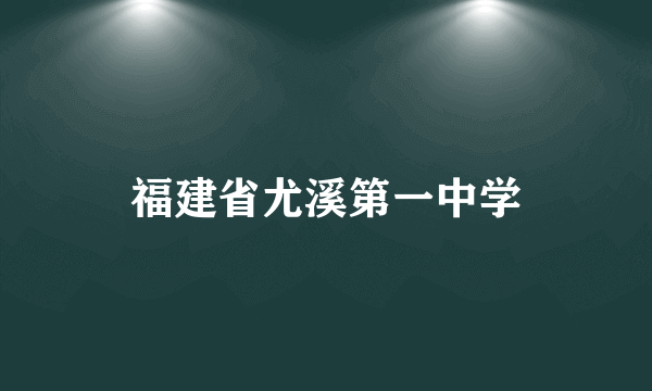 福建省尤溪第一中学