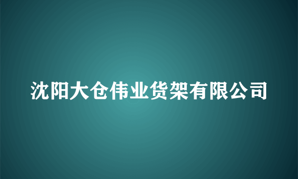 沈阳大仓伟业货架有限公司