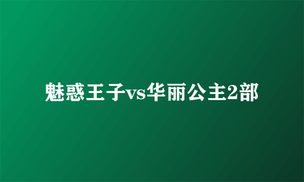 魅惑王子vs华丽公主2部