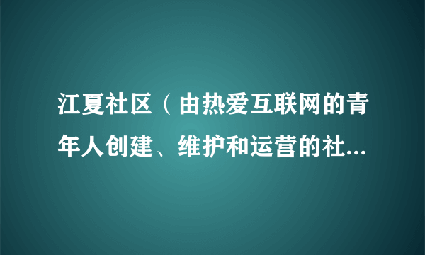 江夏社区（由热爱互联网的青年人创建、维护和运营的社区媒体平台）