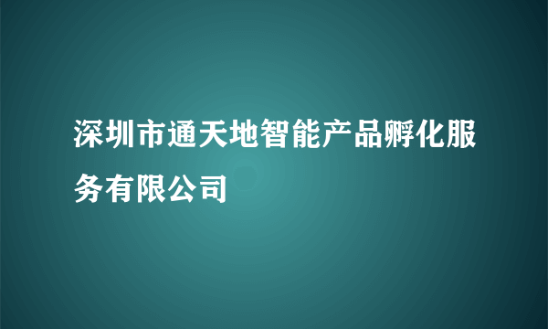 深圳市通天地智能产品孵化服务有限公司