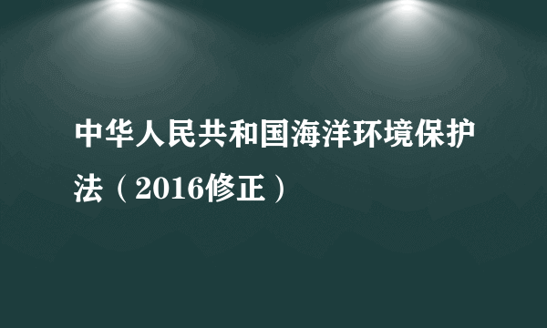 中华人民共和国海洋环境保护法（2016修正）