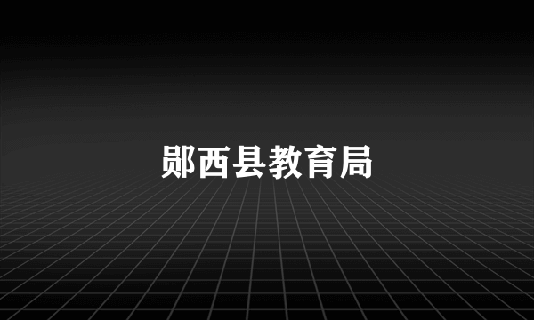 郧西县教育局