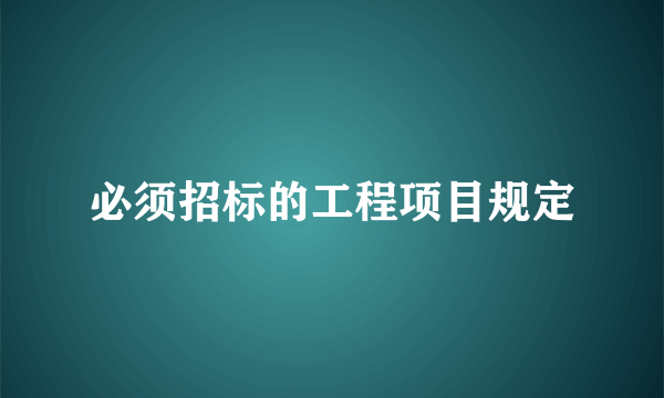 必须招标的工程项目规定