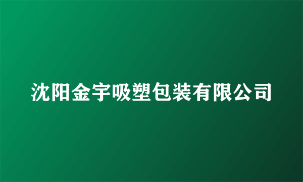 什么是沈阳金宇吸塑包装有限公司