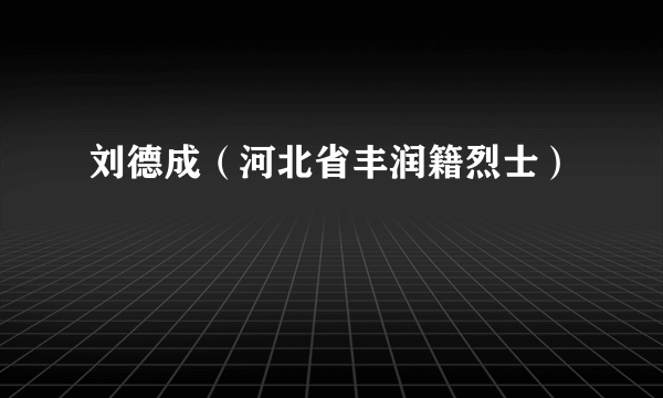 刘德成（河北省丰润籍烈士）