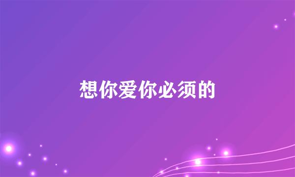 想你爱你必须的