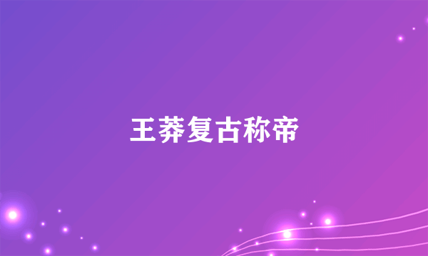 什么是王莽复古称帝