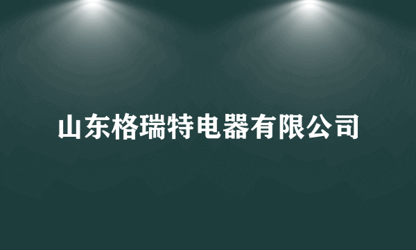 山东格瑞特电器有限公司