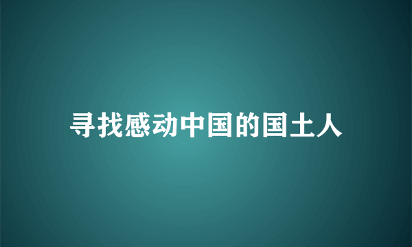 什么是寻找感动中国的国土人