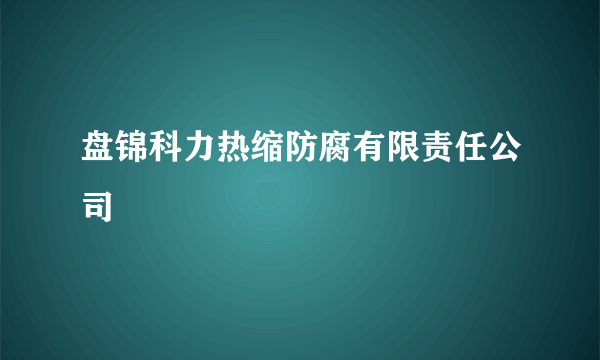 盘锦科力热缩防腐有限责任公司